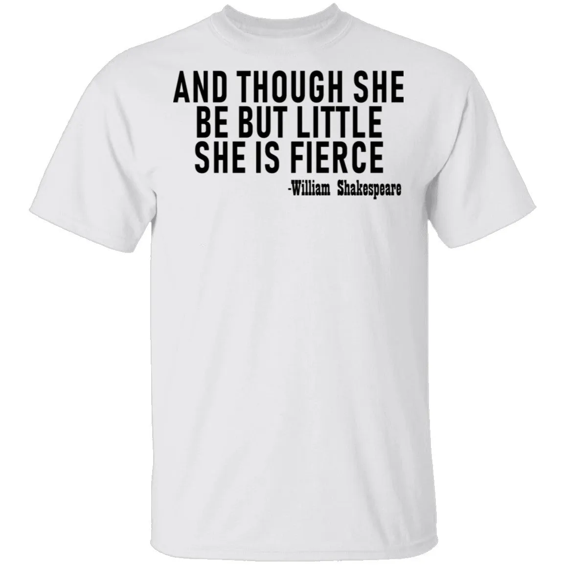 And Though She Be But Little She Is Fierce T-Shirt