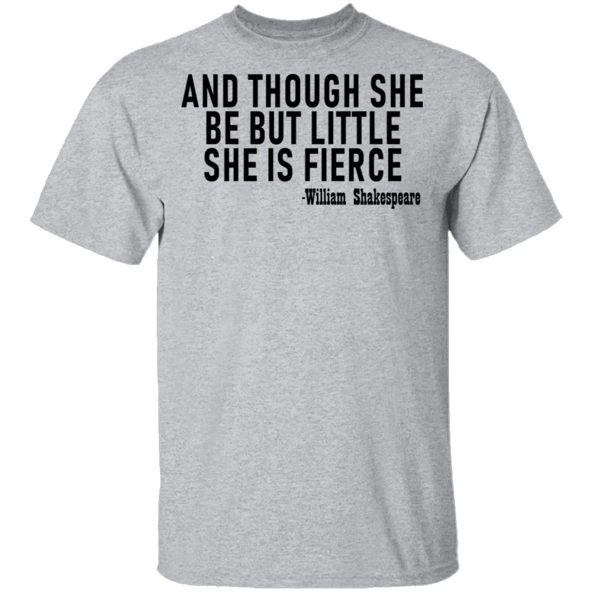 And Though She Be But Little She Is Fierce T-Shirt