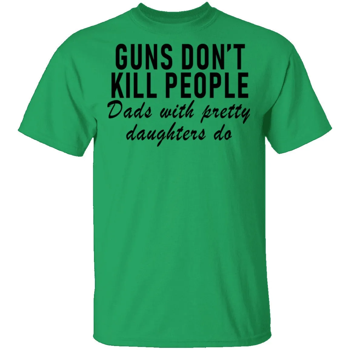 Guns Don't Kill People Dads With Pretty Daughters Do T-Shirt